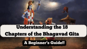 Understanding the 18 Chapters of the Bhagavad Gita – A Beginner’s Guide