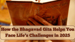 How the Bhagavad Gita Helps You Face Life’s Challenges in 2025