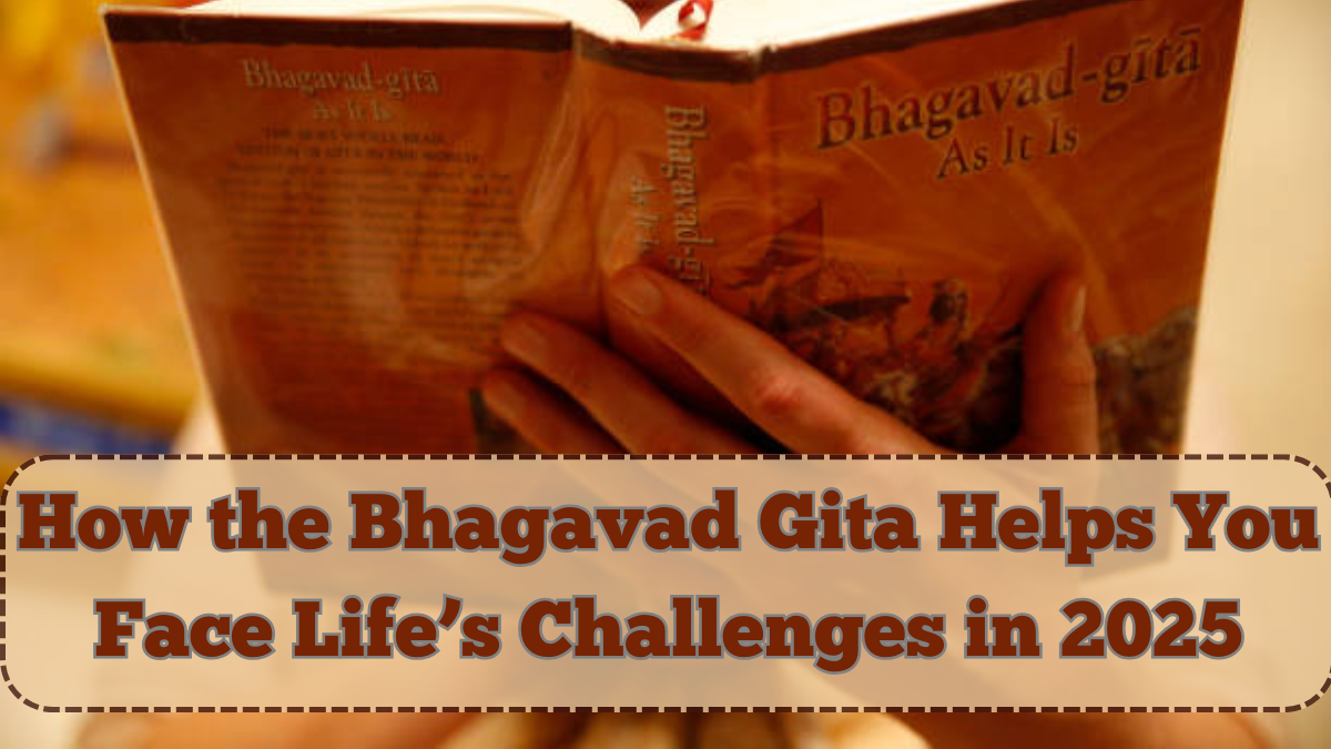 How the Bhagavad Gita Helps You Face Life’s Challenges in 2025