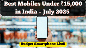 Best Mobiles Under ₹15,000 in India – July 2025 Budget Smartphone List