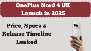 OnePlus Nord 4 UK Launch in 2025 – Price, Specs & Release Timeline Leaked