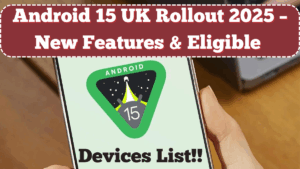 Android 15 UK Rollout 2025 – New Features & Eligible Devices List
