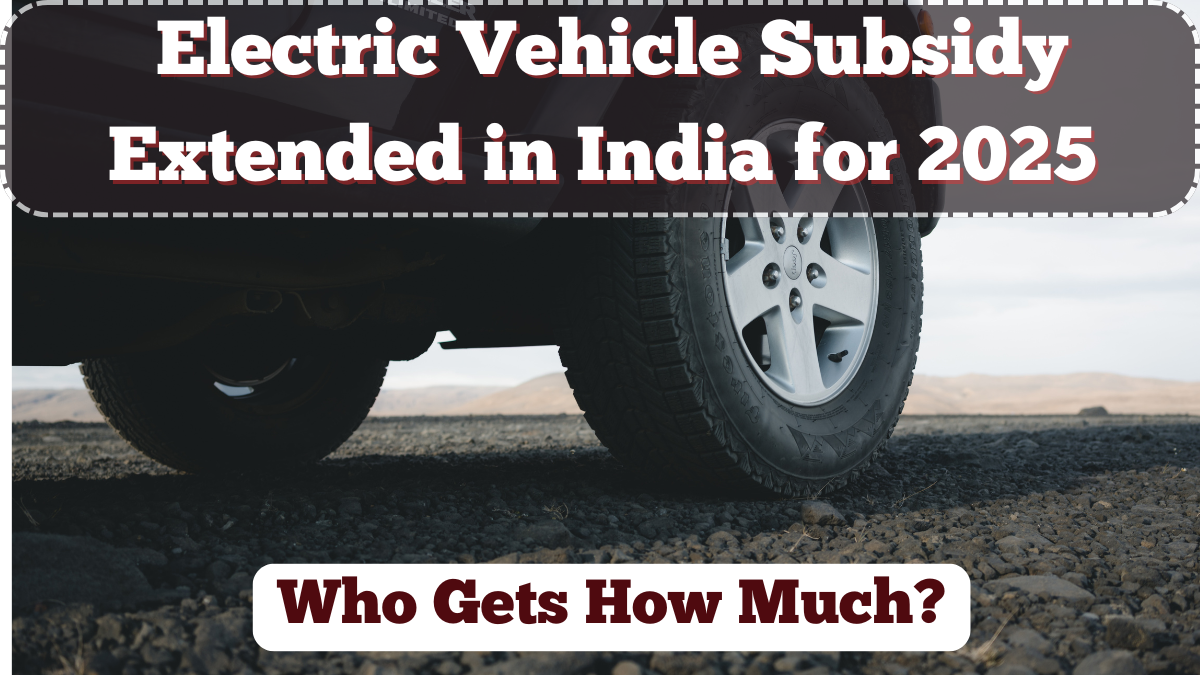 Electric Vehicle Subsidy Extended in India for 2025 – Who Gets How Much?