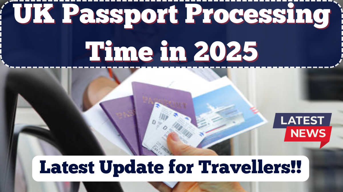 UK Passport Processing Time in 2025 – Latest Update for Travellers