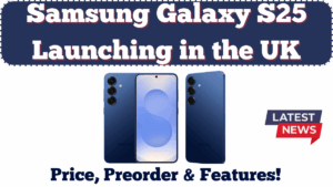 Samsung Galaxy S25 Launching in the UK – Price, Preorder & Features