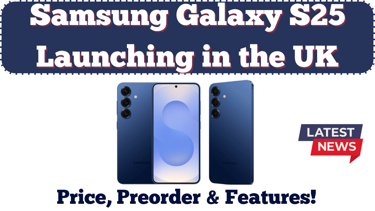 Samsung Galaxy S25 Launching in the UK – Price, Preorder & Features