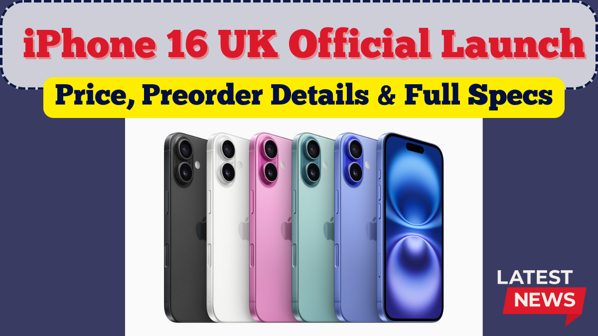 iPhone 16 UK Official Launch | Price, Preorder Details & Full Specs