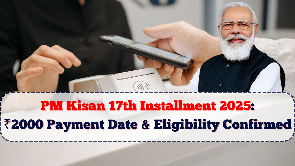 PM Kisan 17th Installment 2025: ₹2000 Payment Date & Eligibility Confirmed