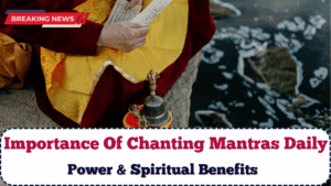 Importance Of Chanting Mantras Daily – Power & Spiritual Benefits