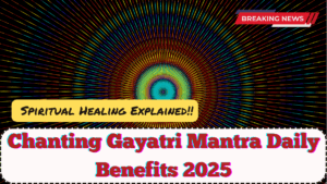 Chanting Gayatri Mantra Daily Benefits 2025 – Spiritual Healing Explained